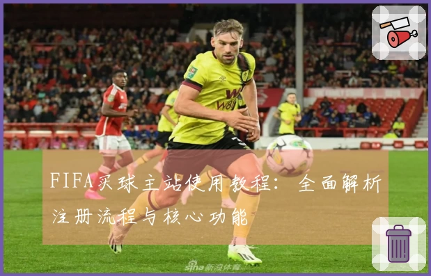FIFA买球主站使用教程：全面解析注册流程与核心功能